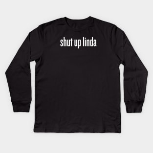 shut up linda Kids Long Sleeve T-Shirt